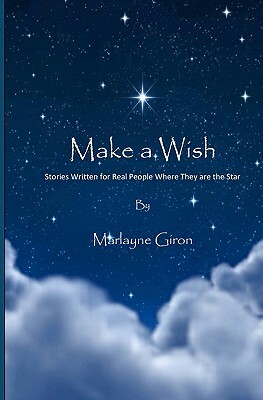 Make a Wish: Stories Written for Real People Where They are the Star by Marlayne Giron