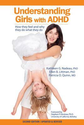 Understanding Girls with ADHD: How They Feel and Why They Do What They Do by Kathleen Nadeau, Patricia Quinn, Ellen Littman