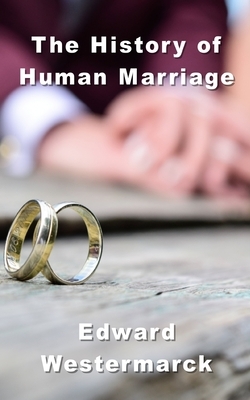 The Human History of Marriage by Edward Westermarck