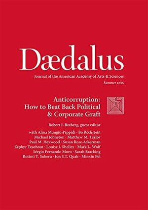 Daedalus 147:03 Summer 2018: Anticorruption: How to Beat Back Political & Corporate Graft by Zephyr Teachout, Robert I. Rotberg, Michael Johnston, Matthew M. Taylor, Mark L. Wolf, Paul M. Heywood, Alinia Mungiu-Pippidi, Bo Rothstein, Louise I. Shelley, Susan Rose-Ackerman