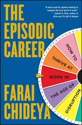 The Episodic Career: How to Thrive at Work in the Age of Disruption by Farai Chideya