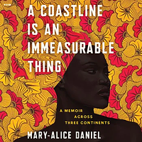 A Coastline Is an Immeasurable Thing: A Memoir Across Three Continents by Mary-Alice Daniel