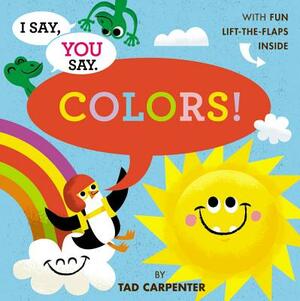 I Say, You Say Colors! by Tad Carpenter