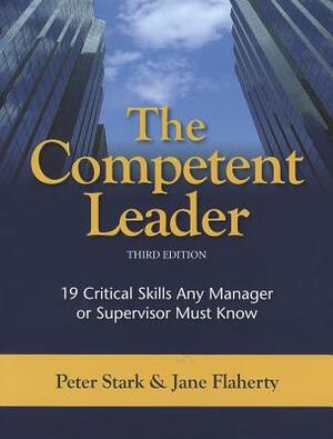 The Competent Leader: 19 Critical Skills Any Manager or Supervisor Must Know by Peter Stark, Jane Flaherty