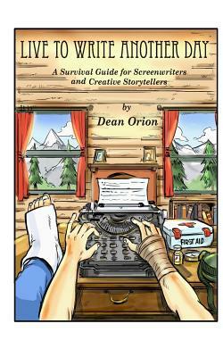 Live To Write Another Day: A Survival Guide for Screenwriters and Creative Storytellers by Dean Orion