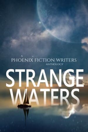 Strange Waters (A Phoenix Fiction Writers Anthology) by Kyle Robert Shultz, Hannah Heath, E.B. Dawson, Nate Philbrick, J.E. Purrazzi, C. Scott Frank, Janelle Garrett, K.L. + Pierce, Beth Wangler
