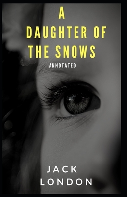 A Daughter of the Snows [Annotated]: : (Classic Literature) by Jack London