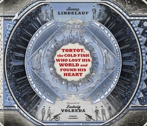 Tortot, The Cold Fish Who Lost His World and Found His Heart by Ludwig Volbeda, Laura Watkinson, Benny Lindelauf