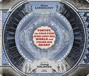 Tortot, The Cold Fish Who Lost His World and Found His Heart by Ludwig Volbeda, Benny Lindelauf, Laura Watkinson