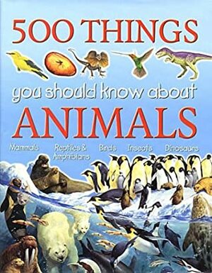 500 Things You Should Know About Animals by Jinny Johnson, Ann Kay