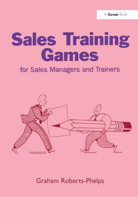 Sales Training Games: For Sales Mangers and Trainers by Graham Roberts-Phelps