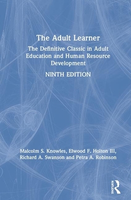 The Adult Learner: The Definitive Classic in Adult Education and Human Resource Development by Elwood F. Holton III, Malcolm S. Knowles, Richard A. Swanson