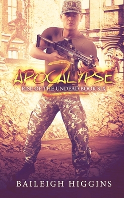 Apocalypse Z: Book 6 by Baileigh Higgins