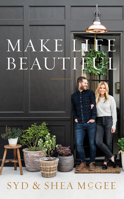 Make Life Beautiful by Shea McGee, Syd McGee