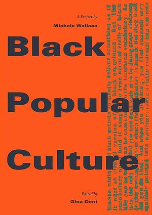 Black Popular Culture by Gina Dent, Michele Wallace