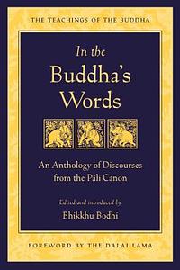 In the Buddha's Words: An Anthology of Discourses from the Pali Canon by Bodhi