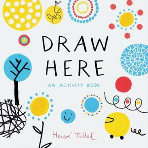 Draw Here: An Activity Book (Interactive Children's Book for Preschoolers, Activity Book for Kids Ages 5-6) by Hervé Tullet