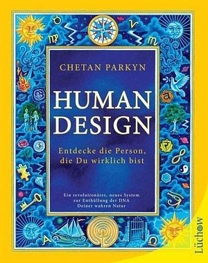 Human design: entdecke die Person, die Du wirklich bist ; ein revolutionäres, neues System zur Enthüllung der DNA Deiner wahren Natur by Chetan Parkyn