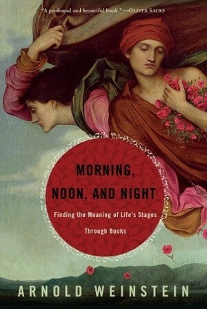 Morning, Noon, and Night: Growing Up and Growing Old with Literature by Arnold Weinstein