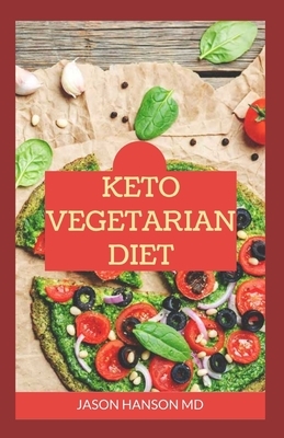 Keto Vegetarian Diet: All You Need To Know About Keto Vegetarian Diet including Various Recipes by Jason Hanson