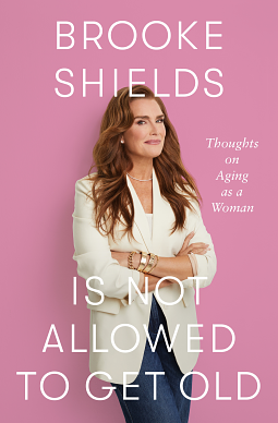 Brooke Shields Is Not Allowed to Get Old: Thoughts on Aging as a Woman by Brooke Shields