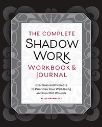 The Complete Shadow Work Workbook &amp; Journal: Exercises and Prompts to Prioritize Your Well-Being and Heal Old Wounds by Kelly Bramblett