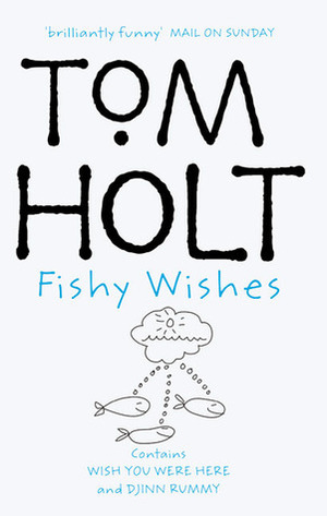 Fishy Wishes: Wish You Were Here and Djinn Rummy by Tom Holt