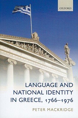 Language and National Identity in Greece, 1766-1976 by Peter Mackridge