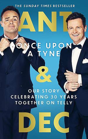 Ant & Dec: Once Upon A Tyne by Anthony McPartlin, Anthony McPartlin