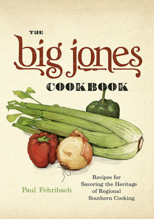 The Big Jones Cookbook: Recipes for Savoring the Heritage of Regional Southern Cooking by Paul Fehribach