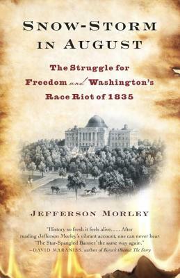 Snow-Storm in August: The Struggle for American Freedom and Washington's Race Riot of 1835 by Jefferson Morley