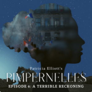 Pimpernelles, episode 6: A Terrible Reckoning  by Patricia Elliott