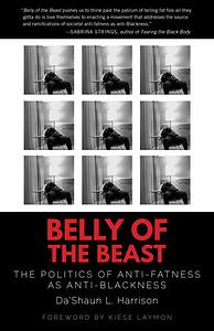 Belly of the Beast: The Politics of Anti-Fatness as Anti-Blackness by Da’Shaun Harrison