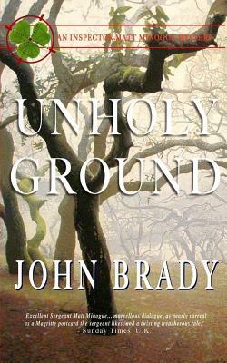 Unholy Ground: An Inspector Matt Minogue Mystery by John Brady