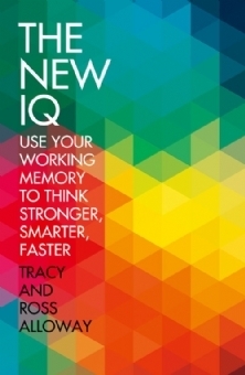 The New IQ: Use Your Working Memory to Think Stronger, Smarter, Faster by Tracy Packiam Alloway, Ross G. Alloway