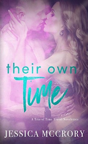 Their Own Time: A Trio of Time Travel Romance Novelette's by Jessica McCrory