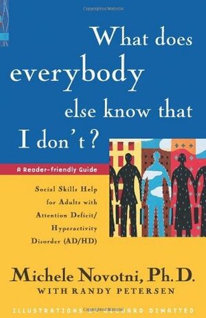 What Does Everybody Else Know That I Don't?: Social Skills Help for Adults with Attention Deficit/Hyperactivity Disorder by Randy Petersen, Richard Dimatteo, Michele Novotni