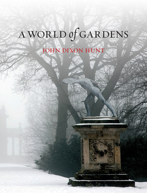 A World of Gardens by John Dixon Hunt