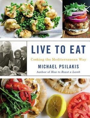 Live to Eat: Cooking the Mediterranean Way by Michael Psilakis