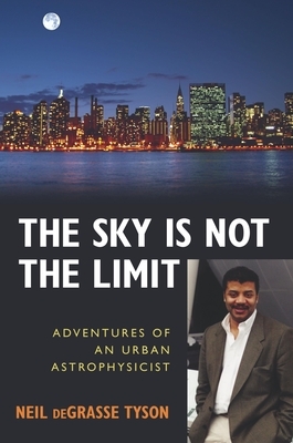 The Sky Is Not the Limit: Adventures of an Urban Astrophysicist by Neil deGrasse Tyson