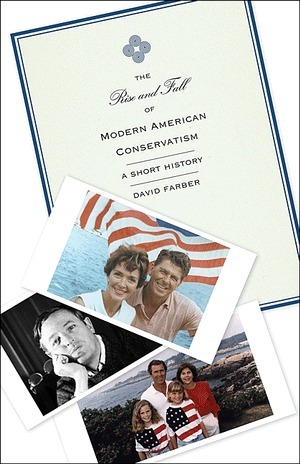 The Rise and Fall of Modern American Conservatism: A Short History by David Farber