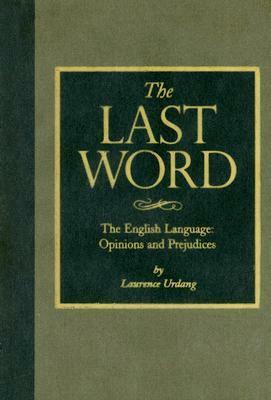 The Last Word: The English Language: Opinions and Prejudices by Laurence Urdang