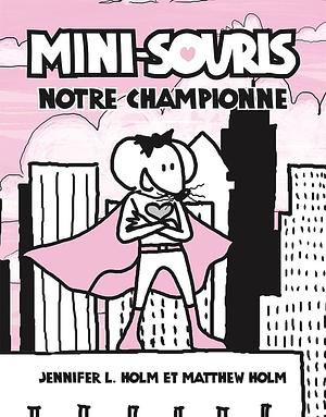 Mini-Souris : N° 2 - Notre championne by Jennifer L. Holm, Matthew Holm
