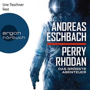 Perry Rhodan: Das größte Abenteuer by Andreas Eschbach