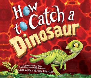 How to Catch a Dinosaur by Adam Wallace