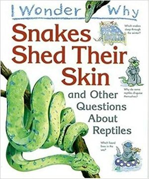 I Wonder Why Snakes Shed Their Skin: and Other Questions About Reptiles by Amanda O'Neill