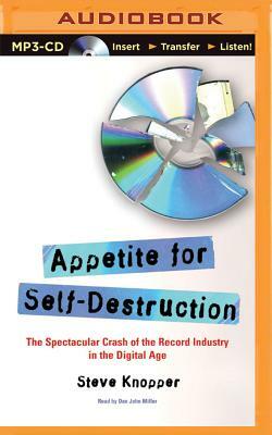 Appetite for Self-Destruction: The Spectacular Crash of the Record Industry in the Digital Age by Steve Knopper