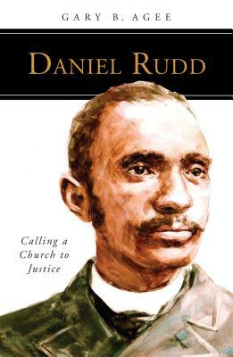 Daniel Rudd: Calling a Church to Justice by Gary B. Agee