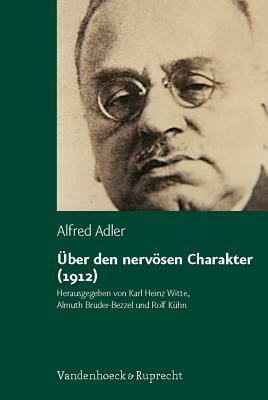 Uber Den Nervosen Charakter (1912): Grundzuge Einer Vergleichenden Individualpsychologie Und Psychotherapie by Alfred Adler