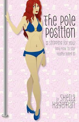 The Pole Position: Is Stripping for You? (And How to Stay Healthy Doing It) by Sheila Hageman